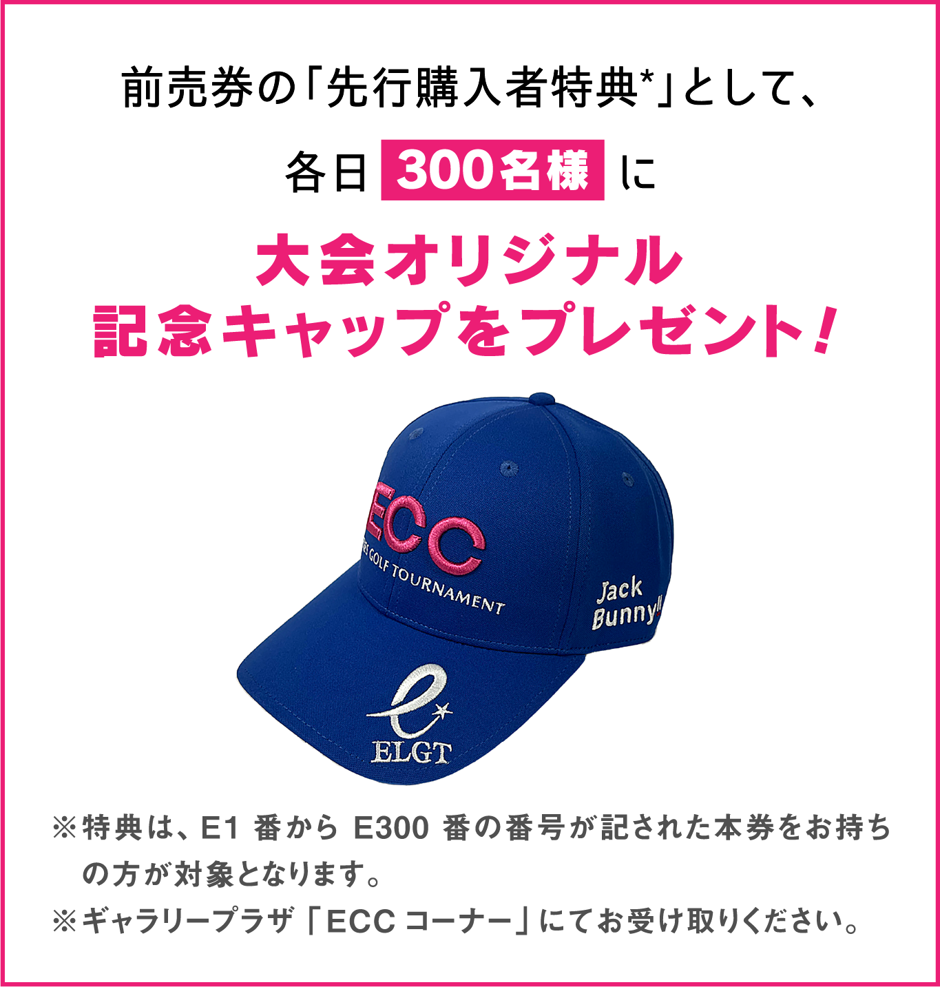 前売券の「先行購入者特典*」として、各日300名様に大会オリジナル記念キャップをプレゼント!