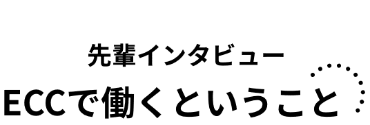 PROJECT 先輩インタビュー ECCで働くということ
